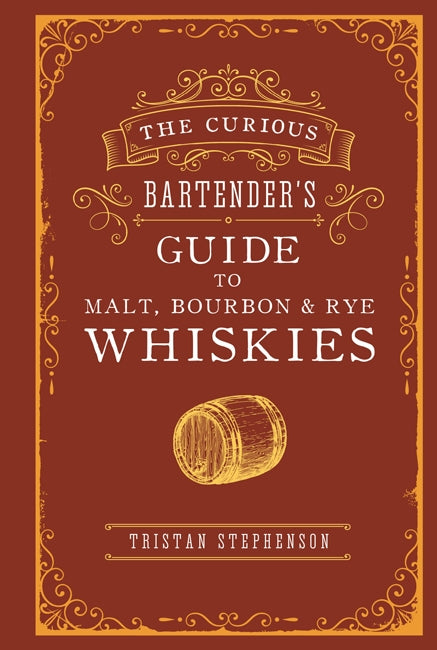 The Curious Bartender's Guide to Malt, Bourbon & Rye Whiskies